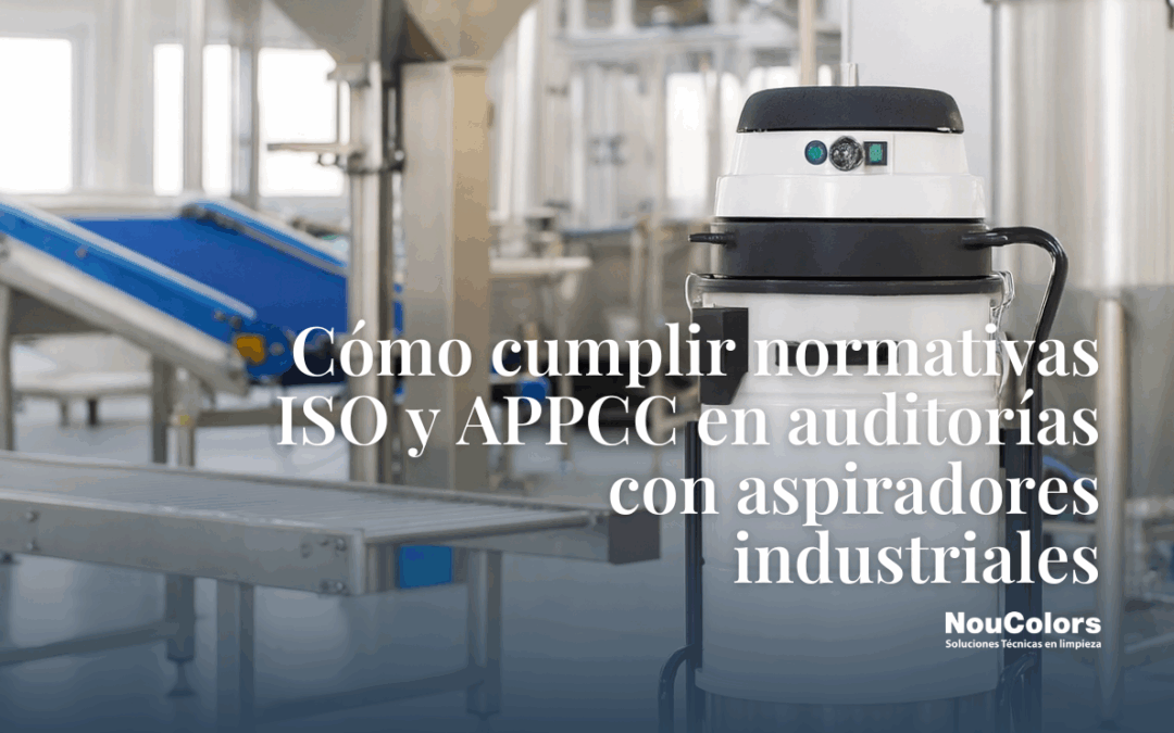 Cómo cumplir normativas ISO y APPCC en auditorías con aspiradores industriales